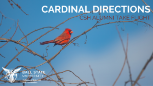A bright red cardinal perches on a bare tree branch against a clear blue sky. Text reads "CARDINAL DIRECTIONS CSH ALUMNI TAKE FLIGHT" and includes the Ball State University logo.