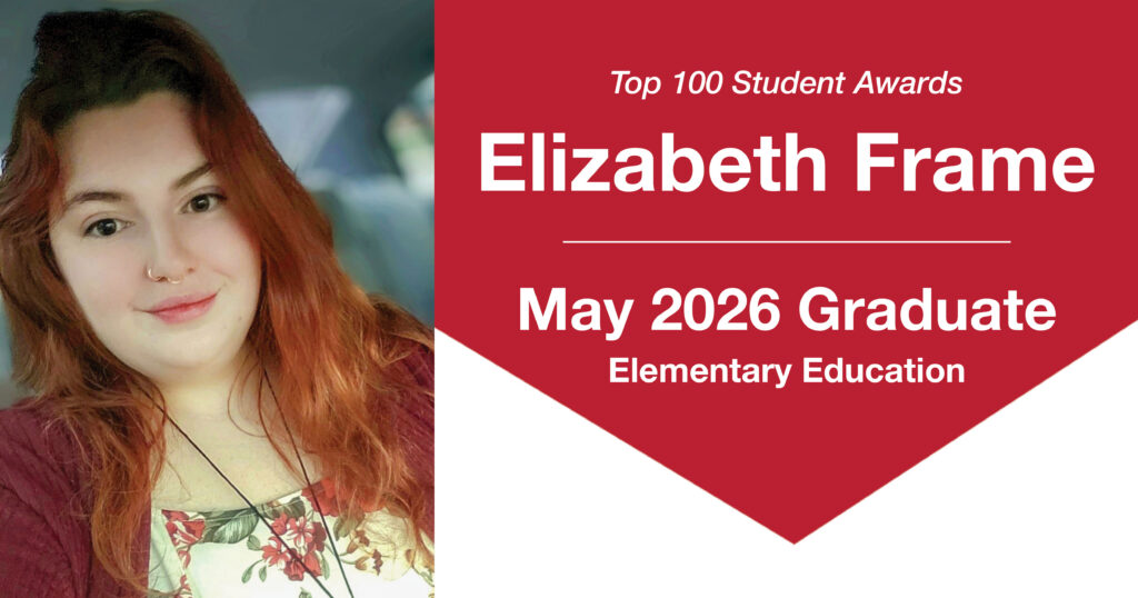 Header graphic for a Top 100 Student Awards blog post. On the left is a photo of Elizabeth Frame, a young woman with long red hair, smiling in a car selfie. She is wearing a white floral-patterned top, a maroon cardigan, and two nose rings. The background of the photo is blurred. On the right side of the graphic, text reads: “Top 100 Student Awards,” “Elizabeth Frame,” “May 2026 Graduate,” and “Elementary Education.”