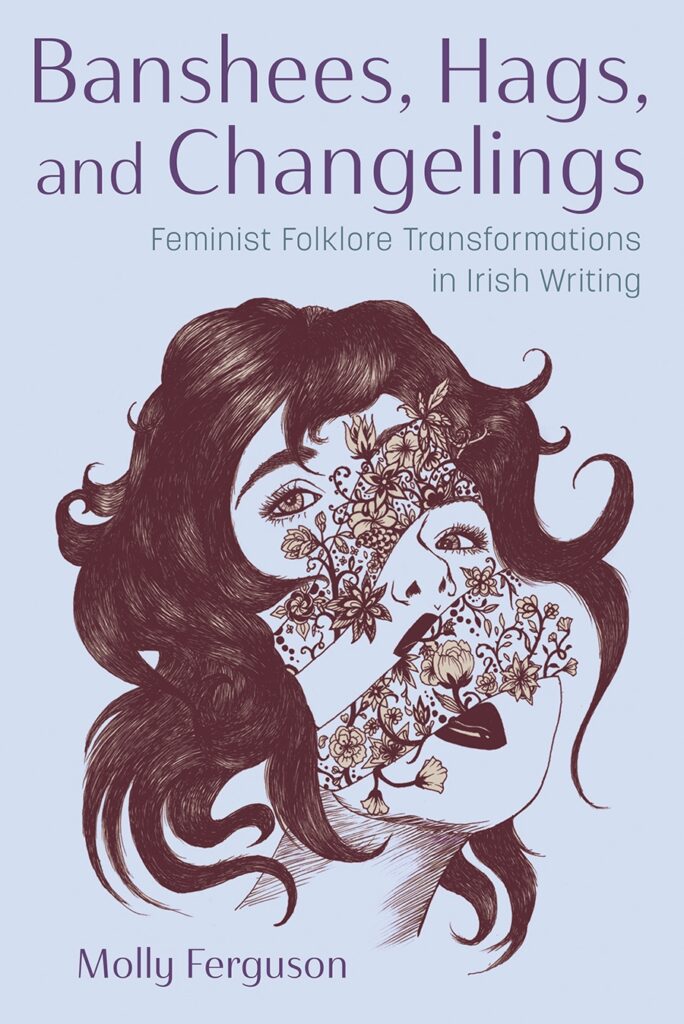 Cover of Banshees, Hags, and Changelings: Feminist Folklore Transformations in Irish Writing 
